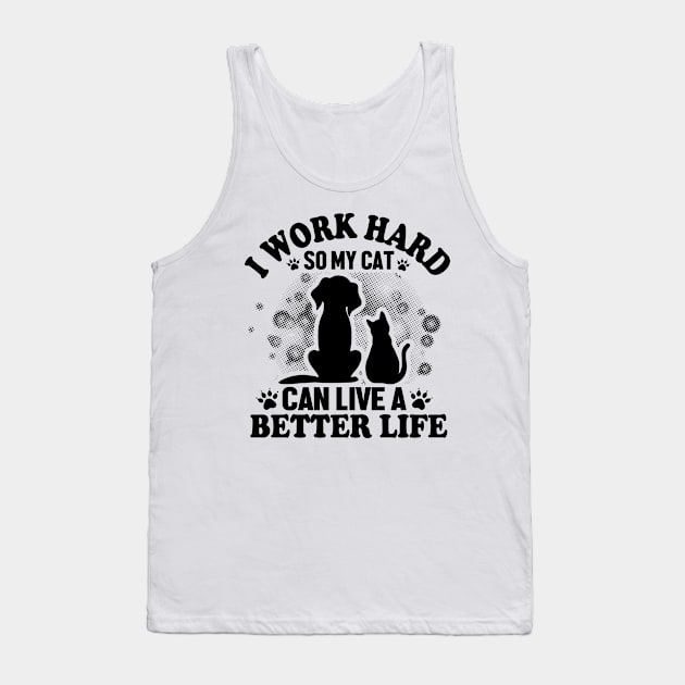 I work hard so my cat can live a better life Tank Top by livamola91